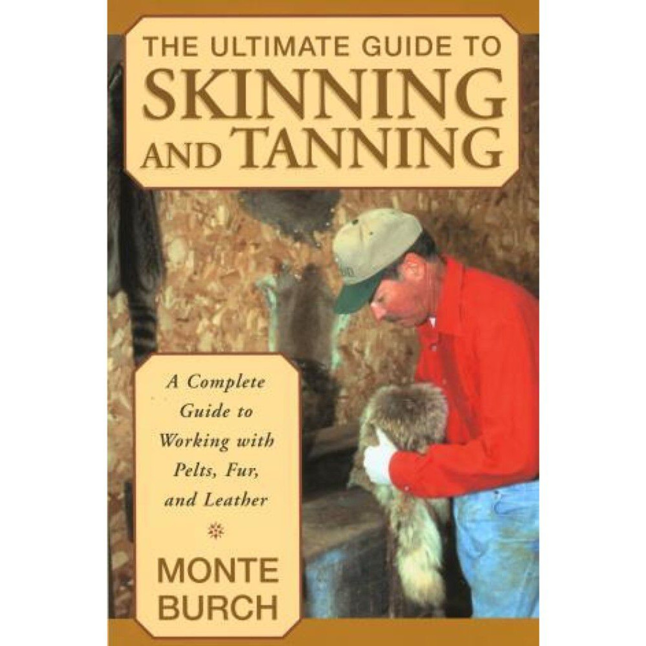 The Ultimate Guide to Skinning and Tanning by Monte Burch